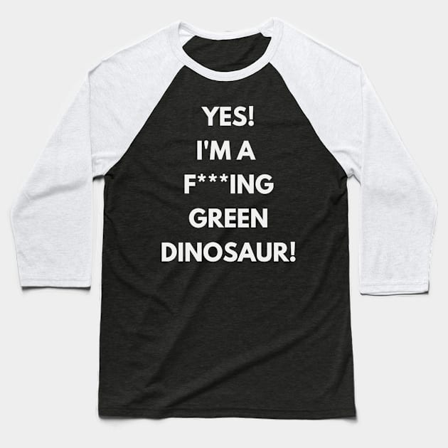 Yes! I'm a green f**king dinosaur! T-shirt Baseball T-Shirt by XHertz